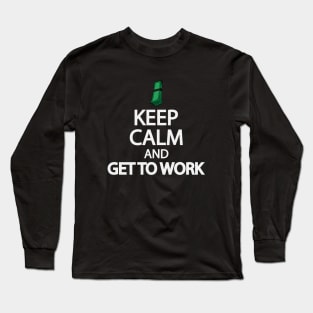 Keep calm and get to work Long Sleeve T-Shirt